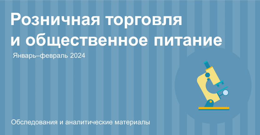 Оборот розничной торговли и общественного питания в Алтайском крае. Январь – февраль 2024 год